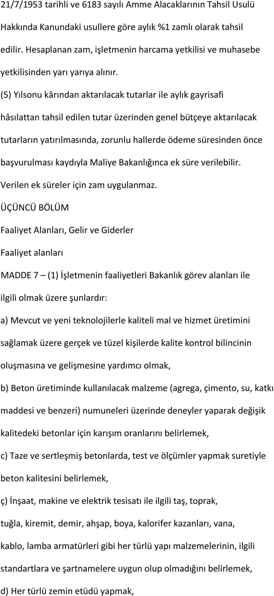 (5) Yılsonu kârından aktarılacak tutarlar ile aylık gayrisafi hâsılattan tahsil edilen tutar üzerinden genel bütçeye aktarılacak tutarların yatırılmasında, zorunlu hallerde ödeme süresinden önce