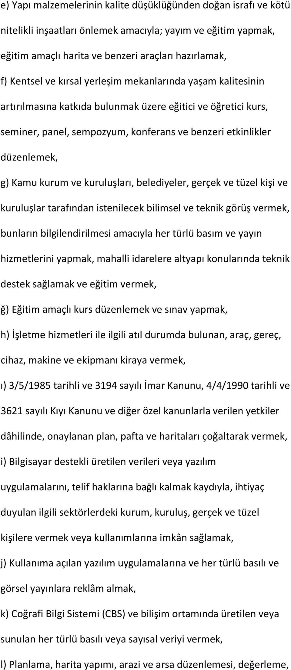 kuruluşları, belediyeler, gerçek ve tüzel kişi ve kuruluşlar tarafından istenilecek bilimsel ve teknik görüş vermek, bunların bilgilendirilmesi amacıyla her türlü basım ve yayın hizmetlerini yapmak,