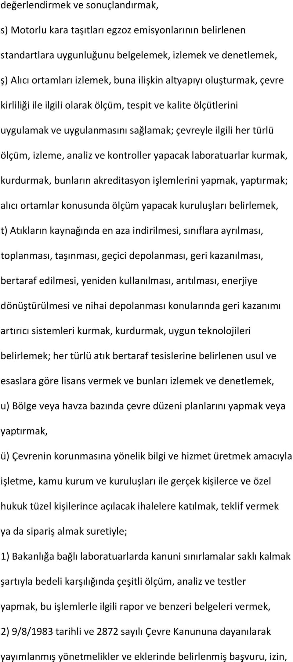 laboratuarlar kurmak, kurdurmak, bunların akreditasyon işlemlerini yapmak, yaptırmak; alıcı ortamlar konusunda ölçüm yapacak kuruluşları belirlemek, t) Atıkların kaynağında en aza indirilmesi,