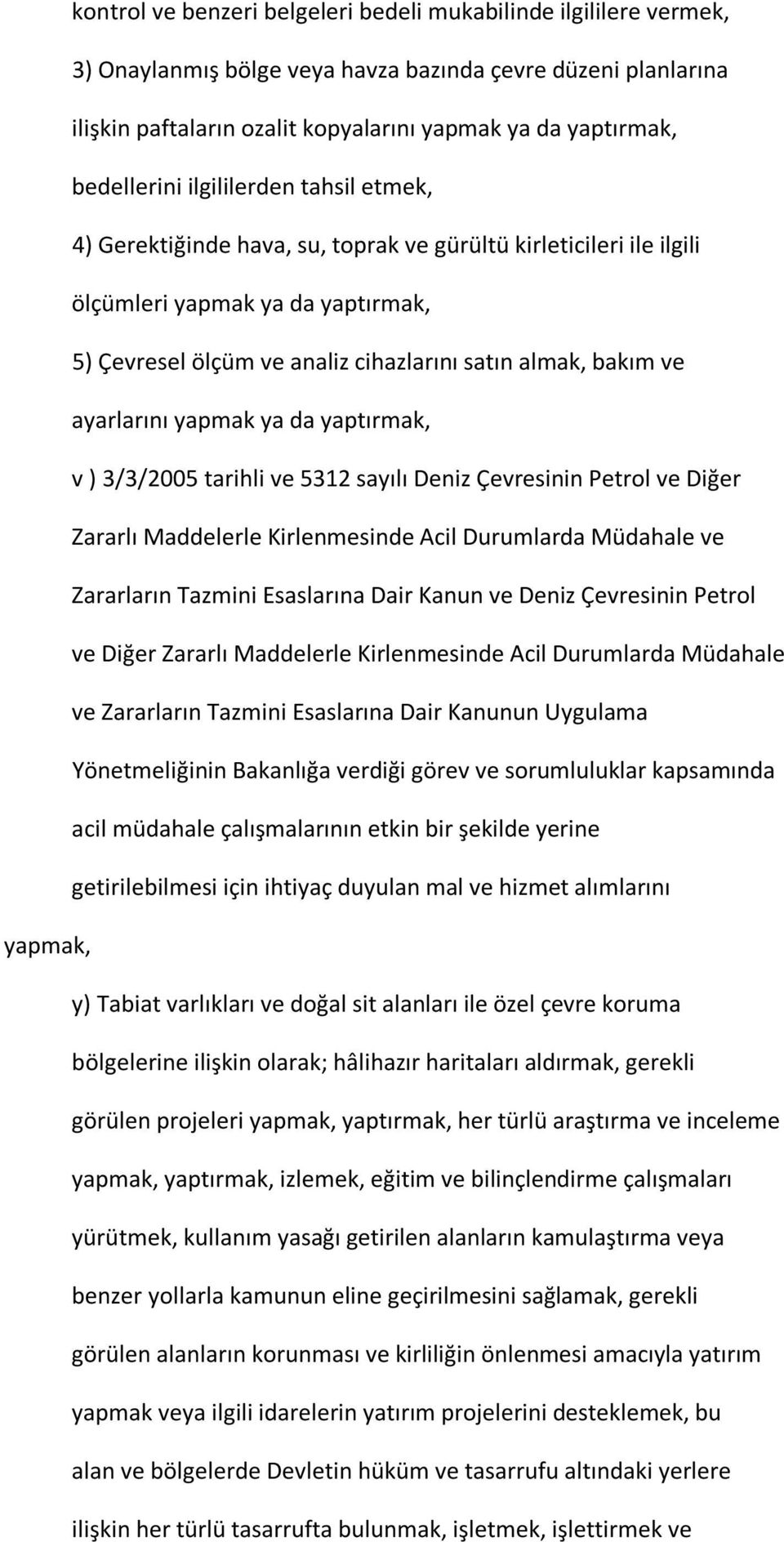 bakım ve ayarlarını yapmak ya da yaptırmak, v ) 3/3/2005 tarihli ve 5312 sayılı Deniz Çevresinin Petrol ve Diğer Zararlı Maddelerle Kirlenmesinde Acil Durumlarda Müdahale ve Zararların Tazmini