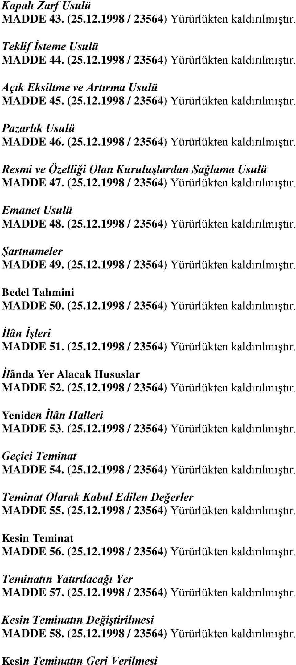 (25.12.1998 / 23564) Yürürlükten kaldırılmıştır. Şartnameler MADDE 49. (25.12.1998 / 23564) Yürürlükten kaldırılmıştır. Bedel Tahmini MADDE 50. (25.12.1998 / 23564) Yürürlükten kaldırılmıştır. İlân İşleri MADDE 51.