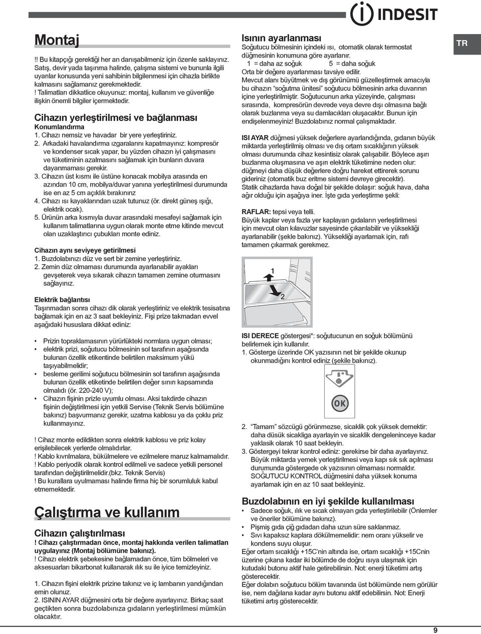 ! Talimatlarý dikkatlice okuyunuz: montaj, kullaným ve güvenliðe iliþkin önemli bilgiler içermektedir. Cihazýn yerleþtirilmesi ve baðlanmasý Konumlandýrma 1.