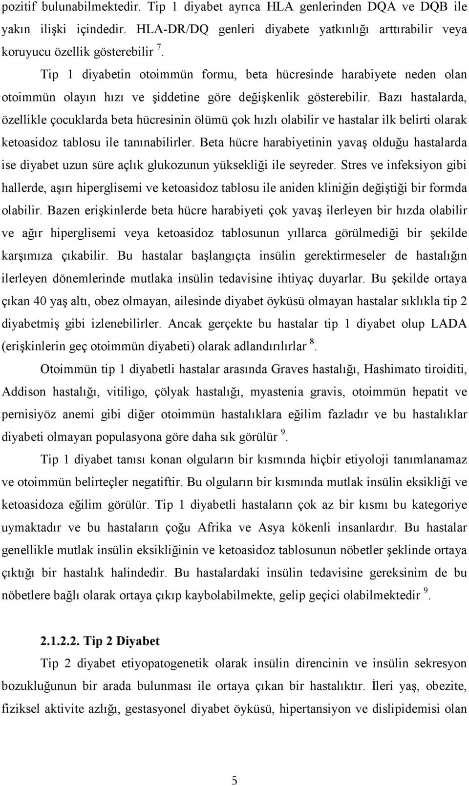 Bazı hastalarda, özellikle çocuklarda beta hücresinin ölümü çok hızlı olabilir ve hastalar ilk belirti olarak ketoasidoz tablosu ile tanınabilirler.