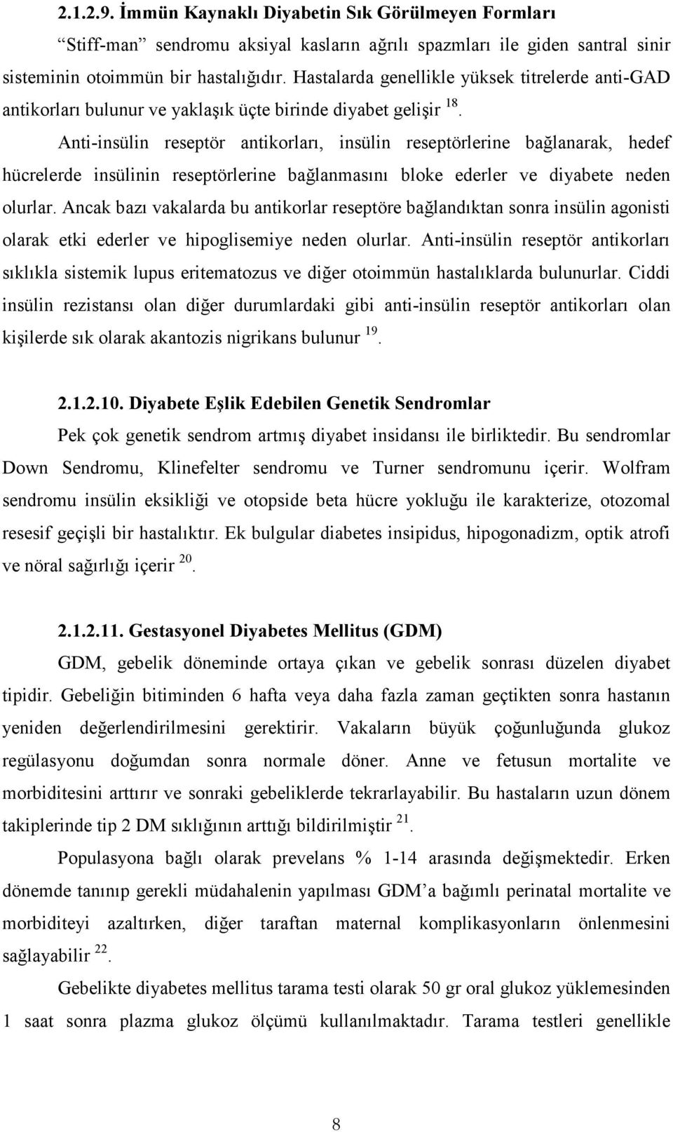 Anti-insülin reseptör antikorları, insülin reseptörlerine bağlanarak, hedef hücrelerde insülinin reseptörlerine bağlanmasını bloke ederler ve diyabete neden olurlar.