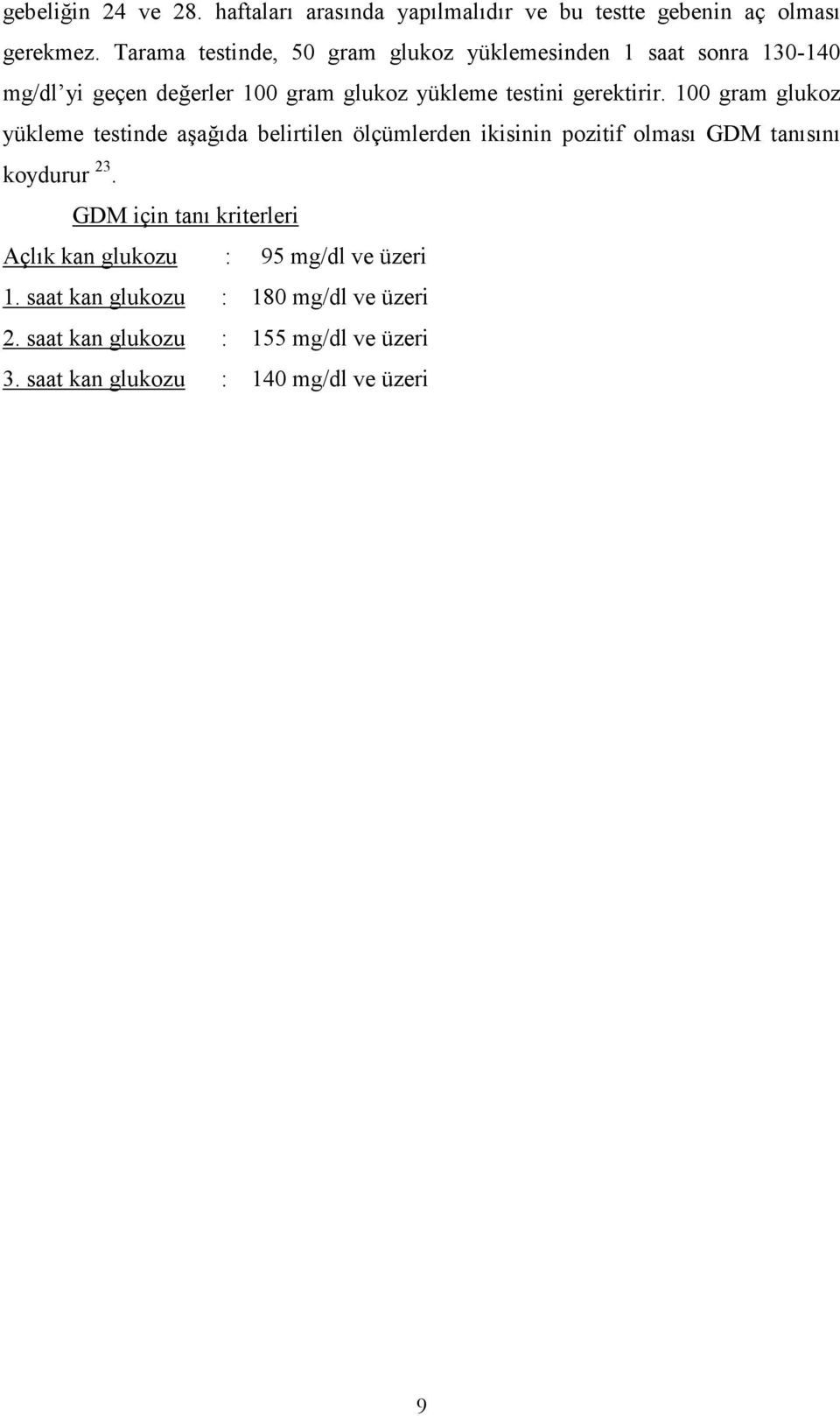 gerektirir. 100 gram glukoz yükleme testinde aşağıda belirtilen ölçümlerden ikisinin pozitif olması GDM tanısını koydurur 23.