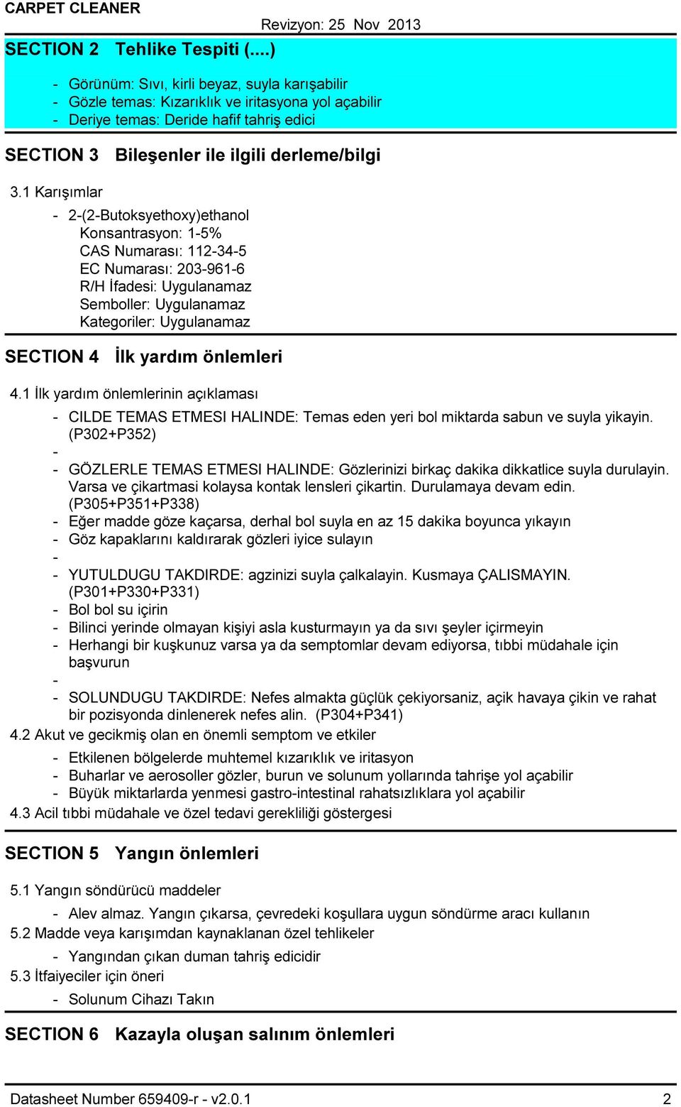 1 Karışımlar 2(2Butoksyethoxy)ethanol Konsantrasyon: 15% CAS Numarası: 112345 EC Numarası: 2039616 R/H İfadesi: Uygulanamaz Semboller: Uygulanamaz Kategoriler: Uygulanamaz SECTION 4 İlk yardım