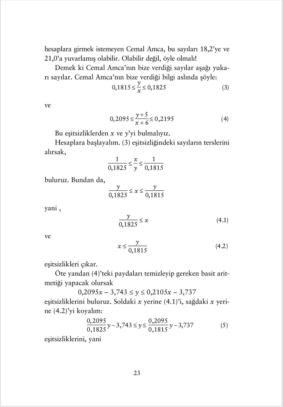 Cemal Amca n n bize verdi i bilgi asl nda flöyle: ve Bu eflitsizliklerden x ve y yi bulmal y z. Hesaplara bafllayal m.