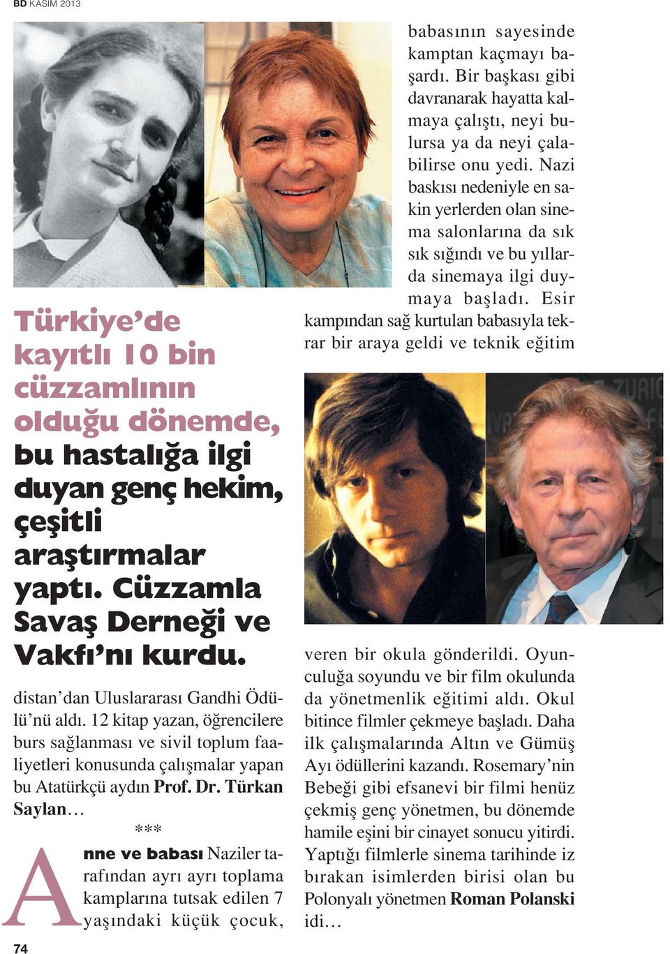 Türkan Saylan nne ve babas Naziler tarafından ayrı ayrı toplama kamplarına tutsak edilen 7 yaflındaki küçük çocuk, A74 babasının sayesinde kamptan kaçmayı baflardı.