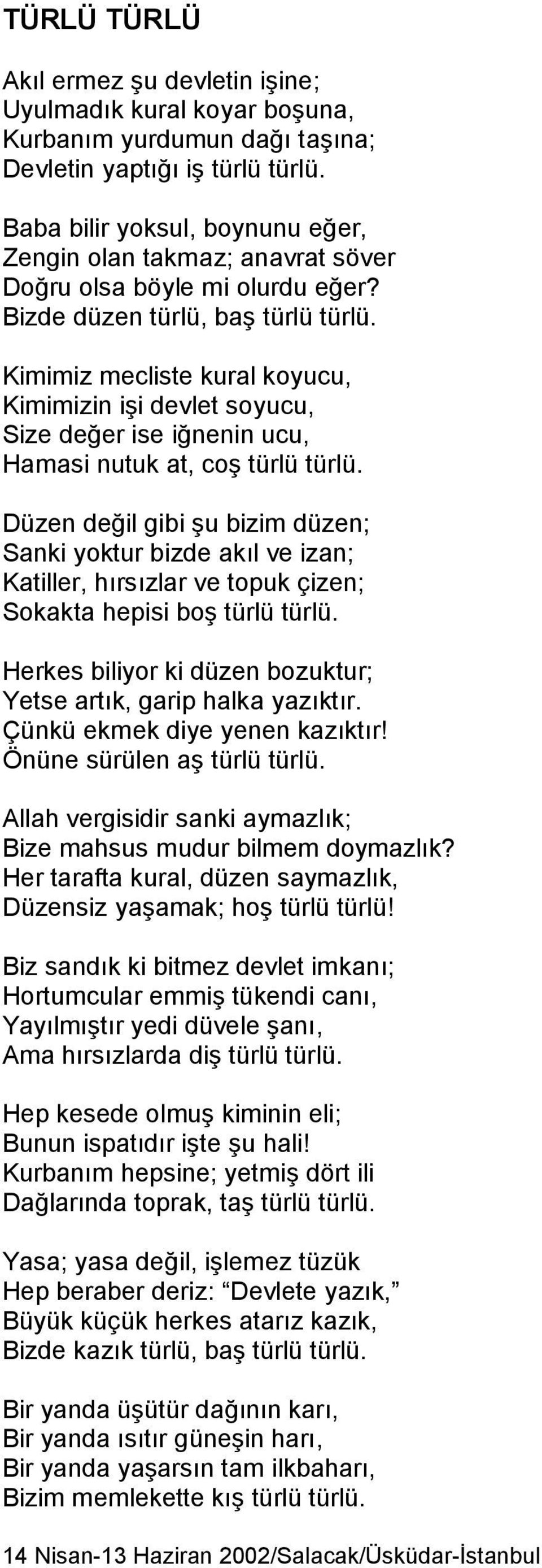 Kimimiz mecliste kural koyucu, Kimimizin işi devlet soyucu, Size değer ise iğnenin ucu, Hamasi nutuk at, coş türlü türlü.