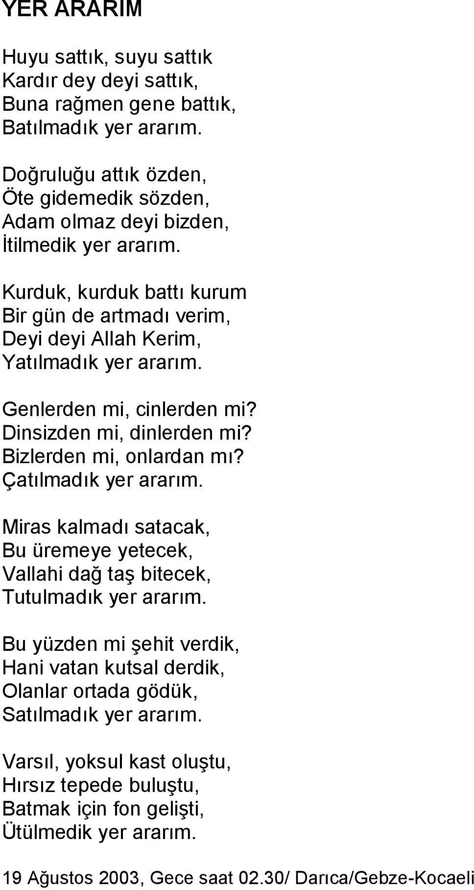 Kurduk, kurduk battı kurum Bir gün de artmadı verim, Deyi deyi Allah Kerim, Yatılmadık yer ararım. Genlerden mi, cinlerden mi? Dinsizden mi, dinlerden mi? Bizlerden mi, onlardan mı?