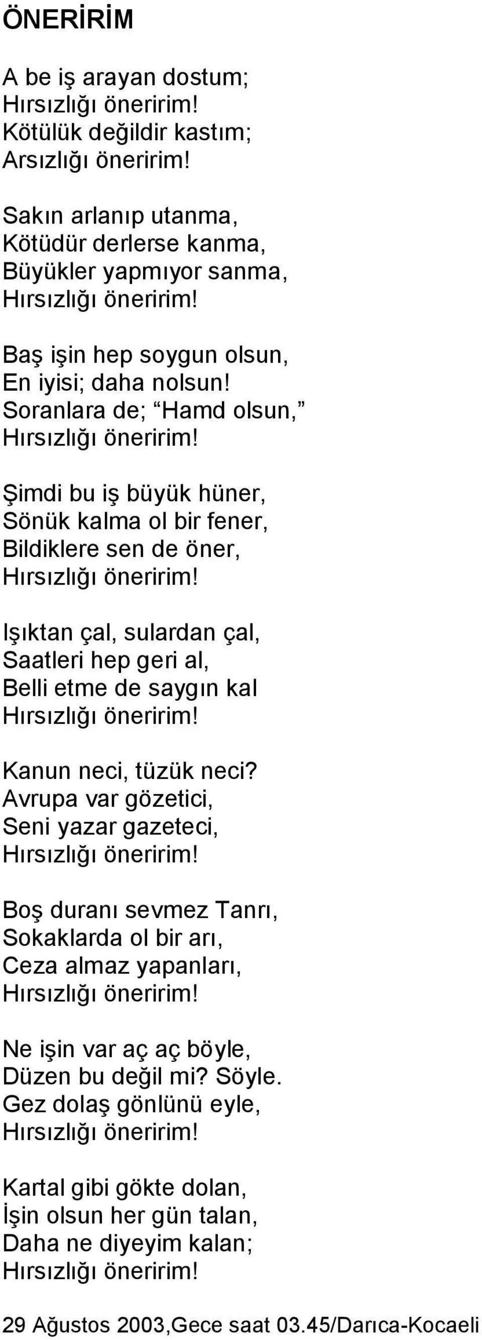 Işıktan çal, sulardan çal, Saatleri hep geri al, Belli etme de saygın kal Hırsızlığı öneririm! Kanun neci, tüzük neci? Avrupa var gözetici, Seni yazar gazeteci, Hırsızlığı öneririm!