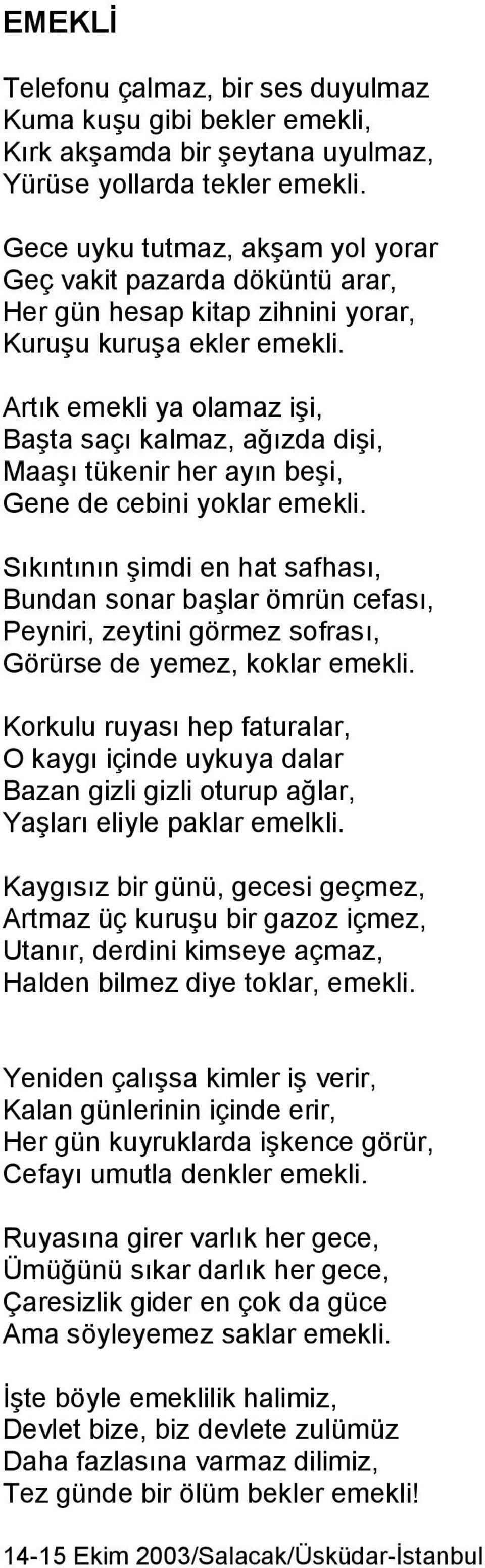 Artık emekli ya olamaz işi, Başta saçı kalmaz, ağızda dişi, Maaşı tükenir her ayın beşi, Gene de cebini yoklar emekli.