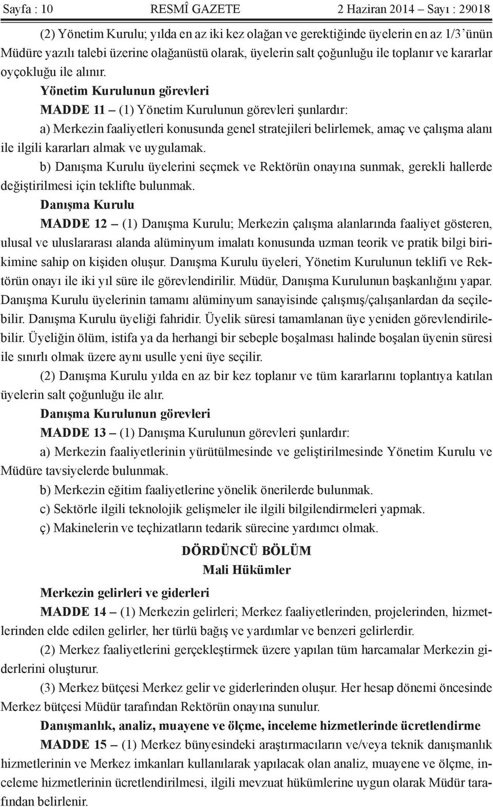 Yönetim Kurulunun görevleri MADDE 11 (1) Yönetim Kurulunun görevleri şunlardır: a) Merkezin faaliyetleri konusunda genel stratejileri belirlemek, amaç ve çalışma alanı ile ilgili kararları almak ve