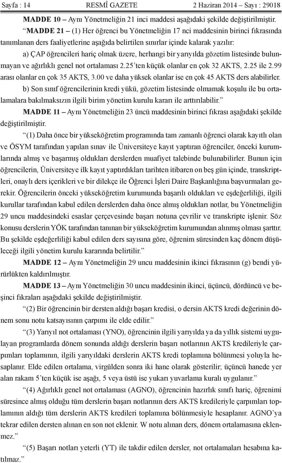 herhangi bir yarıyılda gözetim listesinde bulunmayan ve ağırlıklı genel not ortalaması 2.25 ten küçük olanlar en çok 32 AKTS, 2.25 ile 2.99 arası olanlar en çok 35 AKTS, 3.