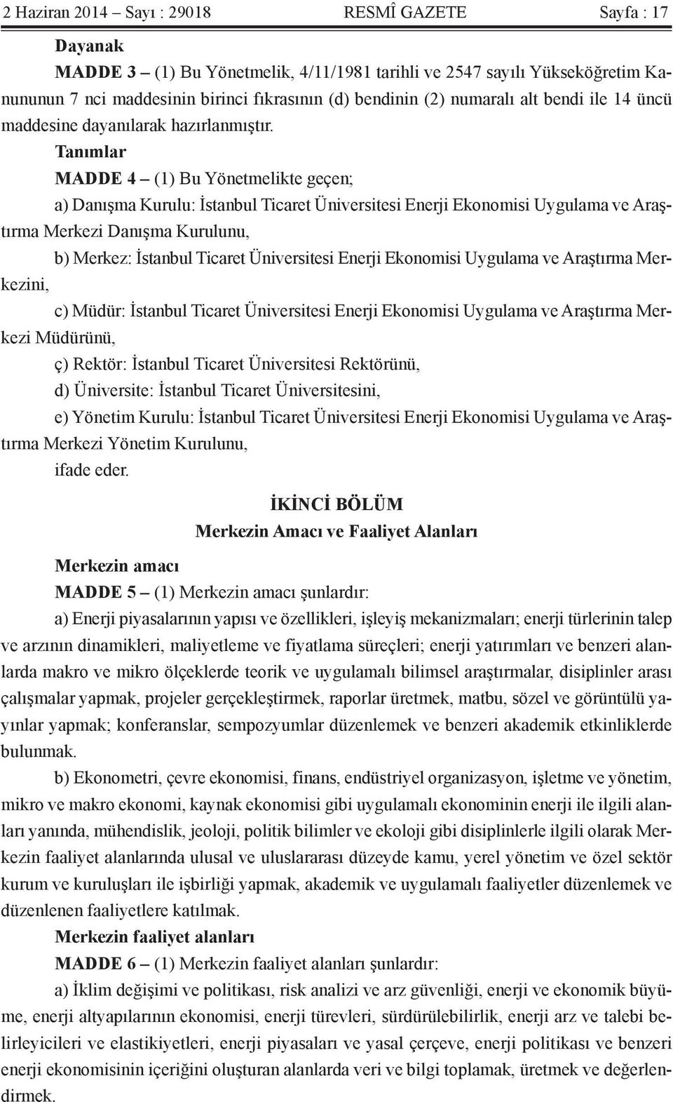 Tanımlar MADDE 4 (1) Bu Yönetmelikte geçen; a) Danışma Kurulu: İstanbul Ticaret Üniversitesi Enerji Ekonomisi Uygulama ve Araştırma Merkezi Danışma Kurulunu, b) Merkez: İstanbul Ticaret Üniversitesi