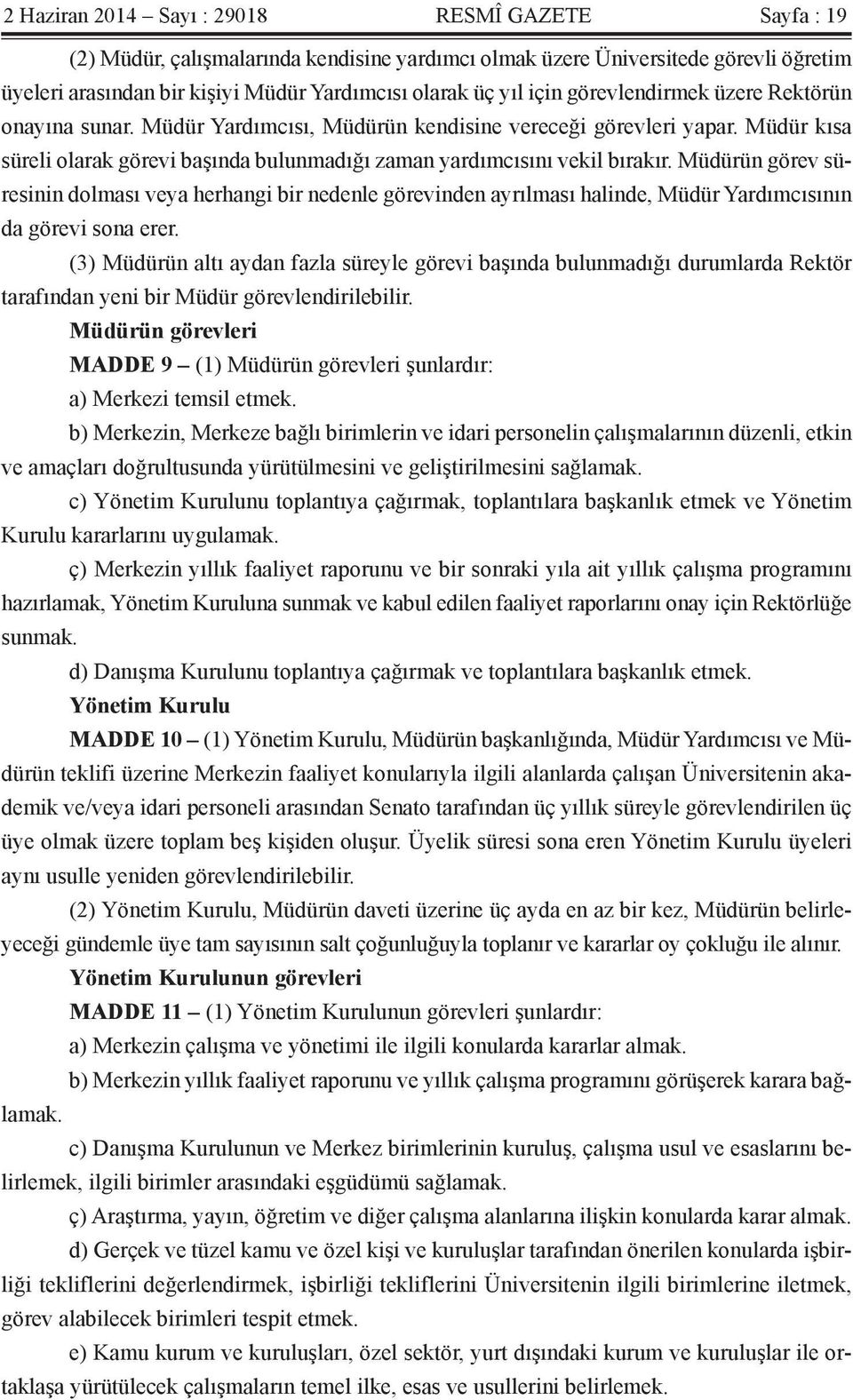 Müdürün görev süresinin dolması veya herhangi bir nedenle görevinden ayrılması halinde, Müdür Yardımcısının da görevi sona erer.