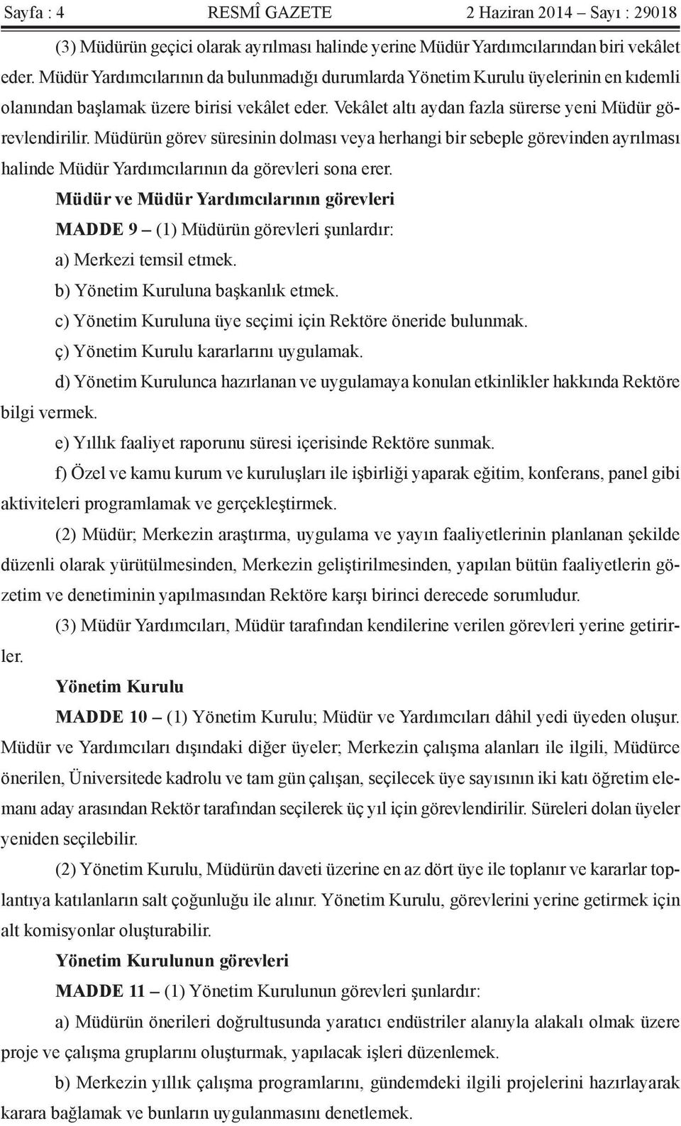 Müdürün görev süresinin dolması veya herhangi bir sebeple görevinden ayrılması halinde Müdür Yardımcılarının da görevleri sona erer.