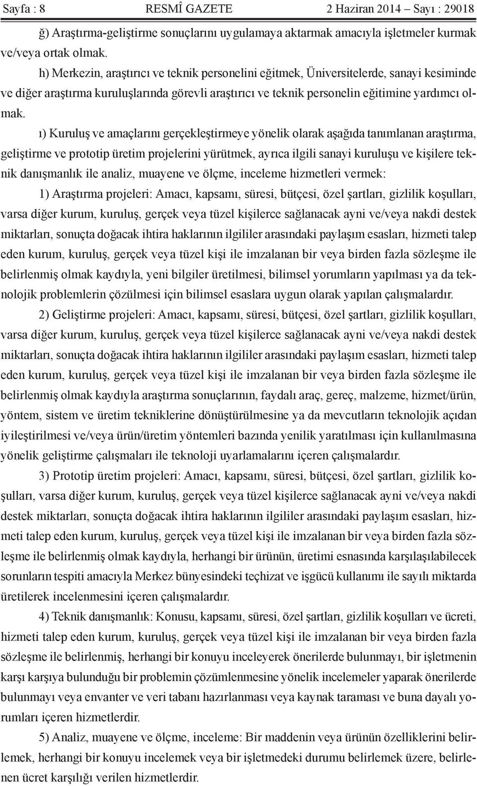 ı) Kuruluş ve amaçlarını gerçekleştirmeye yönelik olarak aşağıda tanımlanan araştırma, geliştirme ve prototip üretim projelerini yürütmek, ayrıca ilgili sanayi kuruluşu ve kişilere teknik danışmanlık