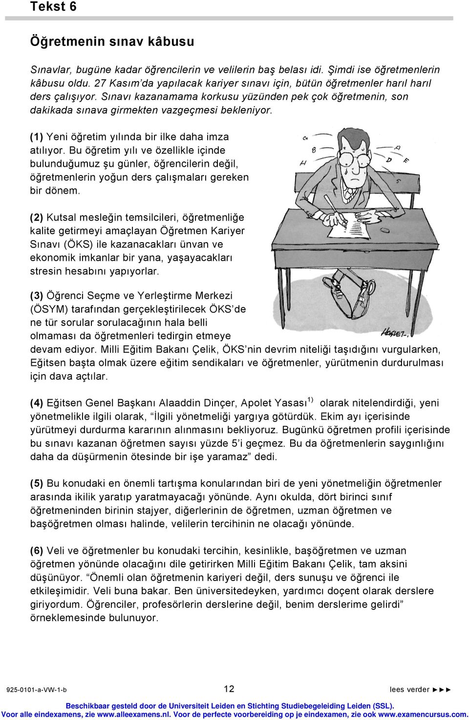 (1) Yeni öğretim yılında bir ilke daha imza atılıyor. Bu öğretim yılı ve özellikle içinde bulunduğumuz şu günler, öğrencilerin değil, öğretmenlerin yoğun ders çalışmaları gereken bir dönem.