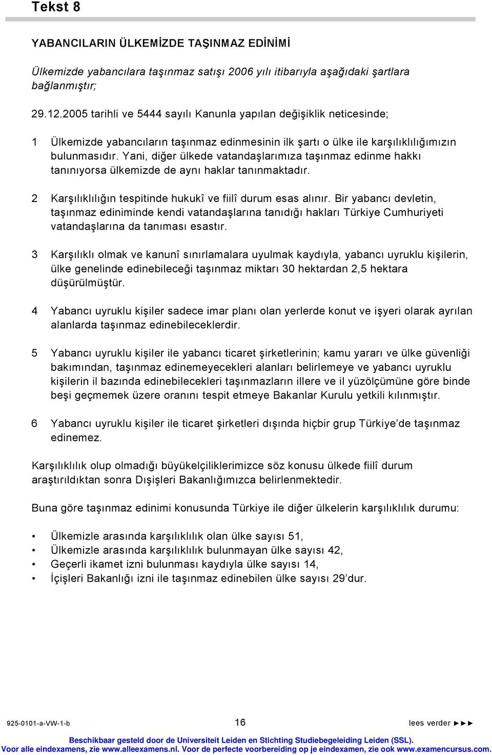 Yani, diğer ülkede vatandaşlarımıza taşınmaz edinme hakkı tanınıyorsa ülkemizde de aynı haklar tanınmaktadır. 2 Karşılıklılığın tespitinde hukukî ve fiilî durum esas alınır.