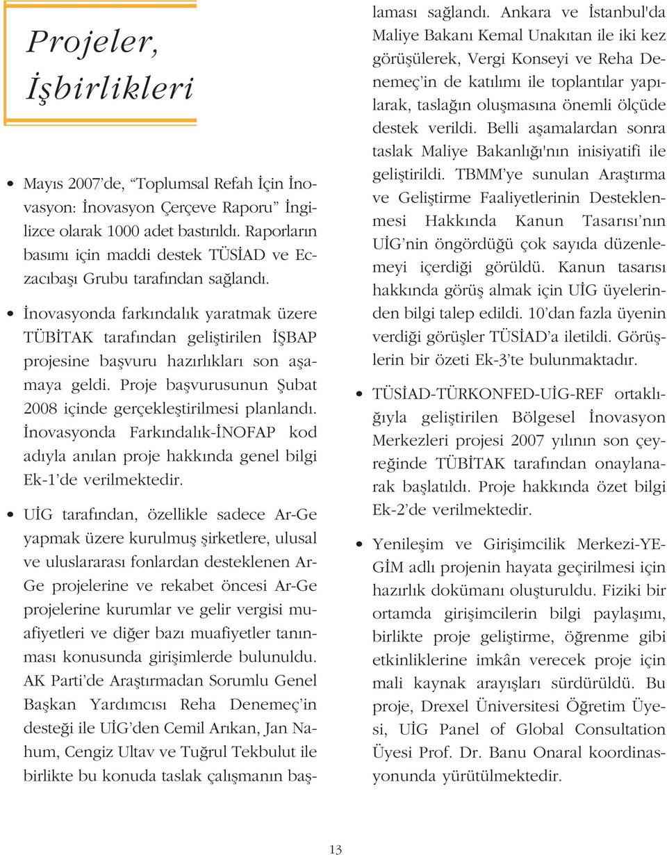 novasyonda fark ndal k yaratmak üzere TÜB TAK taraf ndan gelifltirilen fibap projesine baflvuru haz rl klar son aflamaya geldi. Proje baflvurusunun fiubat 2008 içinde gerçeklefltirilmesi planland.