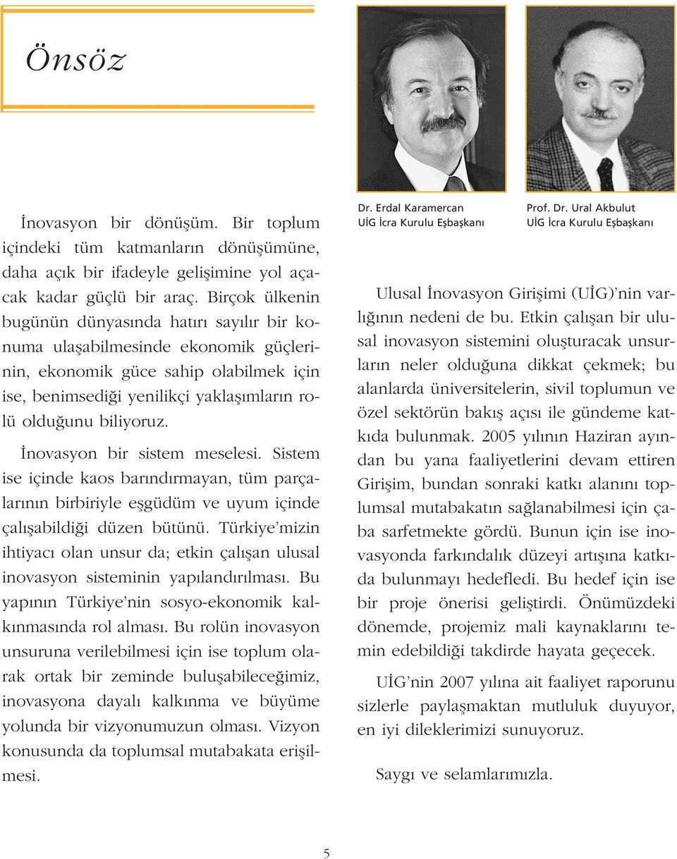 novasyon bir sistem meselesi. Sistem ise içinde kaos bar nd rmayan, tüm parçalar n n birbiriyle eflgüdüm ve uyum içinde çal flabildi i düzen bütünü.