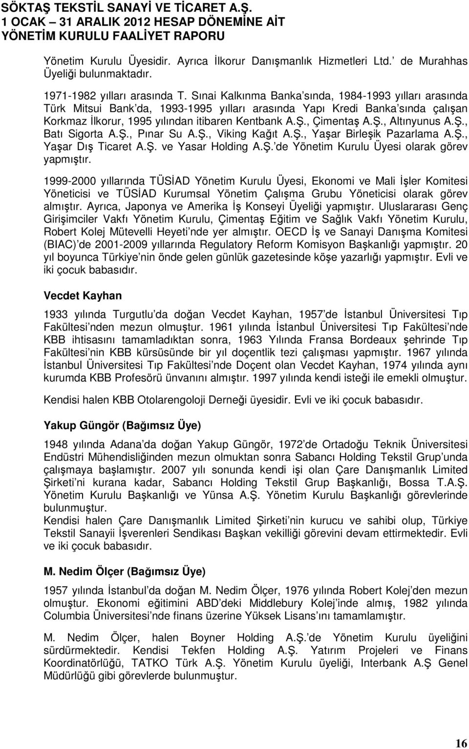 Ş., Altınyunus A.Ş., Batı Sigorta A.Ş., Pınar Su A.Ş., Viking Kağıt A.Ş., Yaşar Birleşik Pazarlama A.Ş., Yaşar Dış Ticaret A.Ş. ve Yasar Holding A.Ş. de Yönetim Kurulu Üyesi olarak görev yapmıştır.