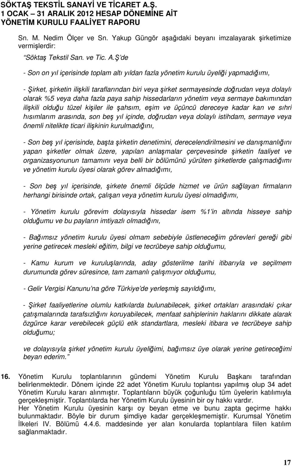 daha fazla paya sahip hissedarların yönetim veya sermaye bakımından ilişkili olduğu tüzel kişiler ile şahsım, eşim ve üçüncü dereceye kadar kan ve sıhri hısımlarım arasında, son beş yıl içinde,