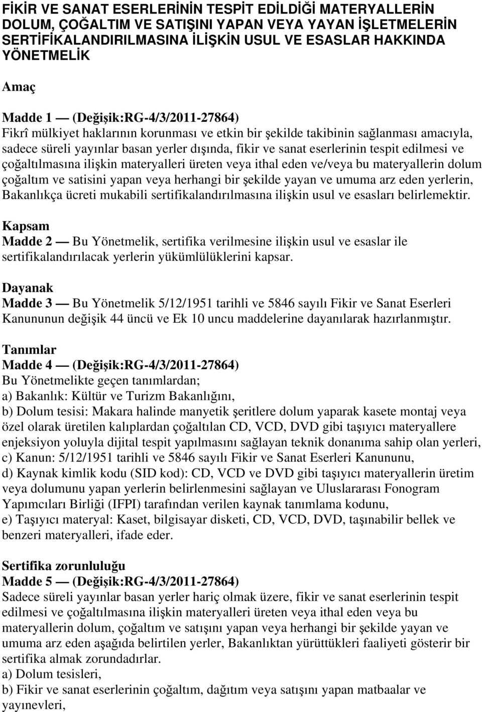 edilmesi ve çoğaltılmasına ilişkin materyalleri üreten veya ithal eden ve/veya bu materyallerin dolum çoğaltım ve satisini yapan veya herhangi bir şekilde yayan ve umuma arz eden yerlerin, Bakanlıkça