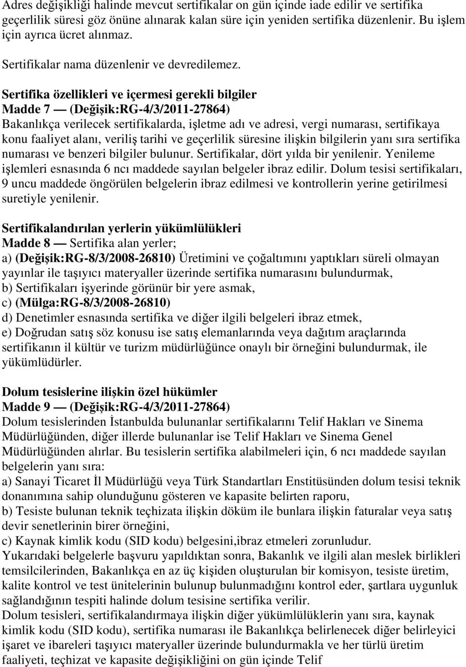 Sertifika özellikleri ve içermesi gerekli bilgiler Madde 7 (Değişik:RG-4/3/2011-27864) Bakanlıkça verilecek sertifikalarda, işletme adı ve adresi, vergi numarası, sertifikaya konu faaliyet alanı,