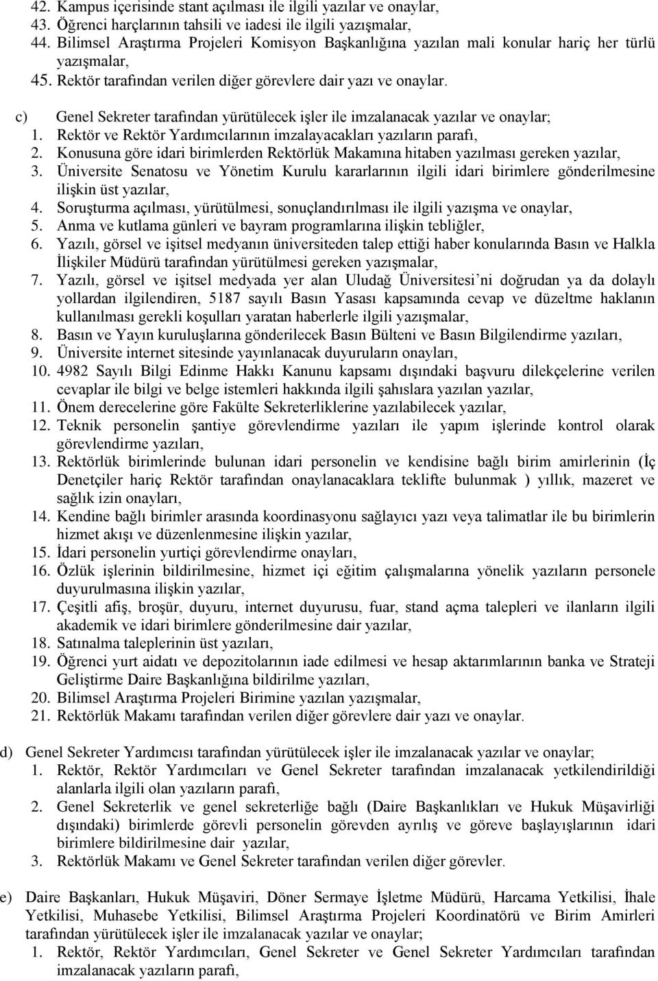 c) Genel Sekreter tarafından yürütülecek iģler ile imzalanacak yazılar ve onaylar; 1. Rektör ve Rektör Yardımcılarının imzalayacakları yazıların parafı, 2.