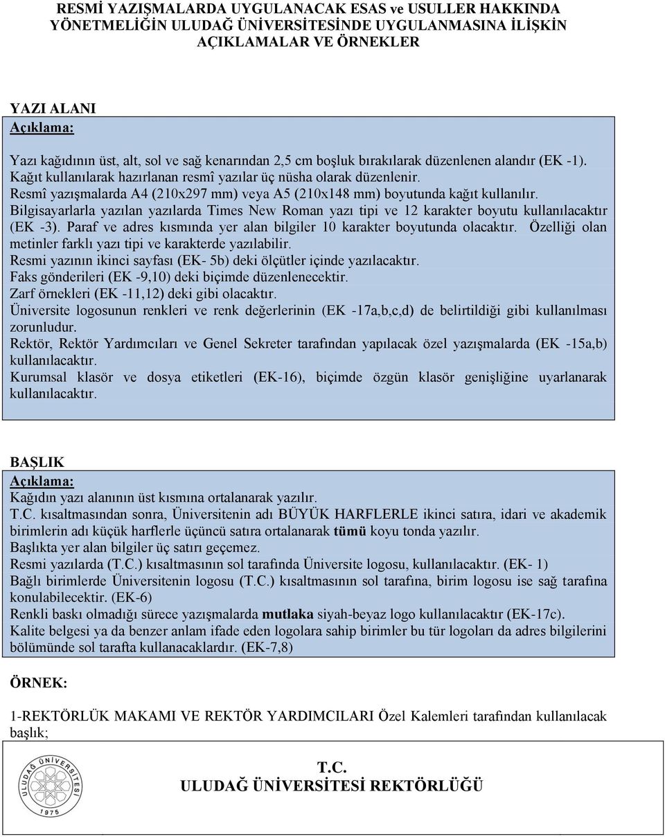 Resmî yazıģmalarda A4 (210x297 mm) veya A5 (210x148 mm) boyutunda kağıt kullanılır. Bilgisayarlarla yazılan yazılarda Times New Roman yazı tipi ve 12 karakter boyutu kullanılacaktır (EK -3).