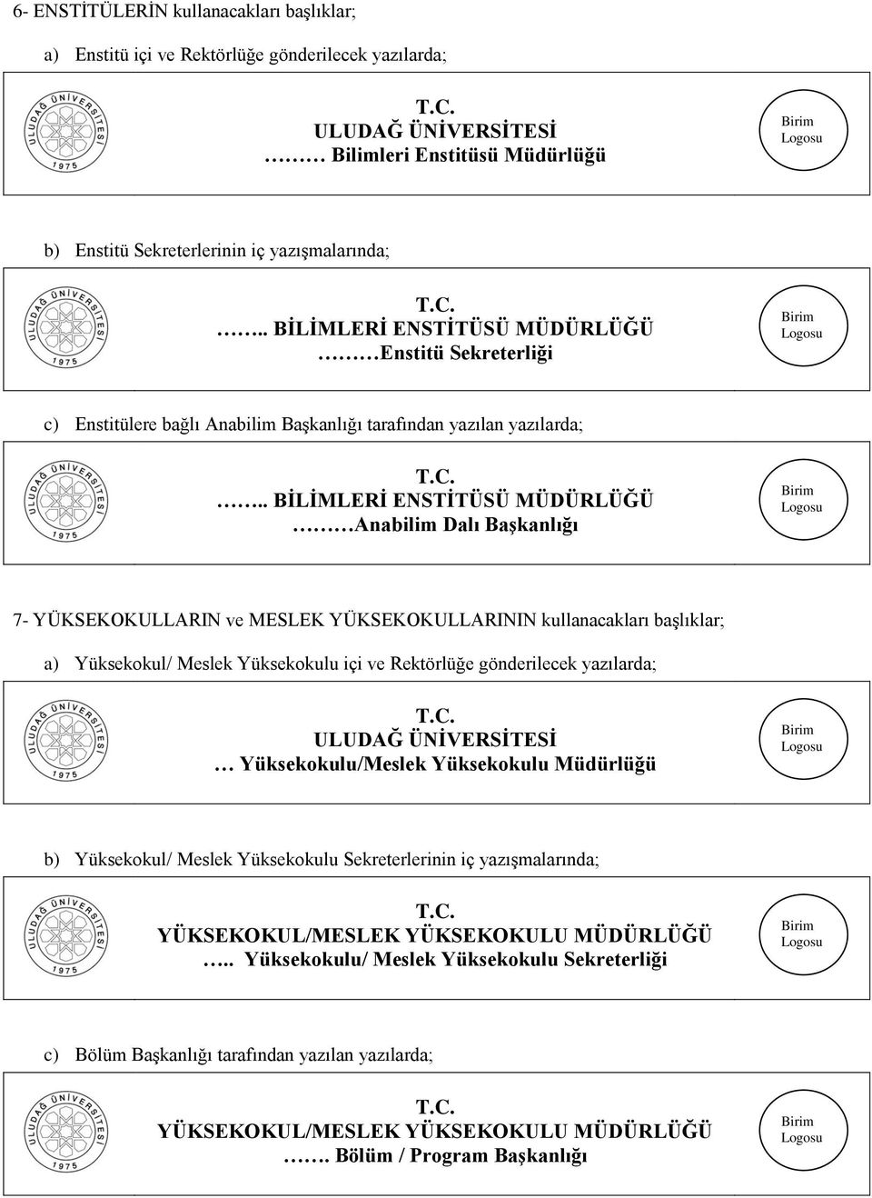 . BĠLĠMLERĠ ENSTĠTÜSÜ MÜDÜRLÜĞÜ Anabilim Dalı BaĢkanlığı Birim Logosu 7- YÜKSEKOKULLARIN ve MESLEK YÜKSEKOKULLARININ kullanacakları baģlıklar; a) Yüksekokul/ Meslek Yüksekokulu içi ve Rektörlüğe