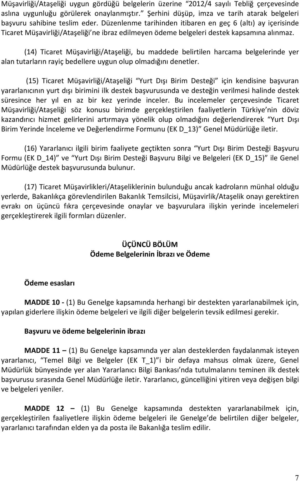 Düzenlenme tarihinden itibaren en geç 6 (altı) ay içerisinde Ticaret Müşavirliği/Ataşeliği ne ibraz edilmeyen ödeme belgeleri destek kapsamına alınmaz.