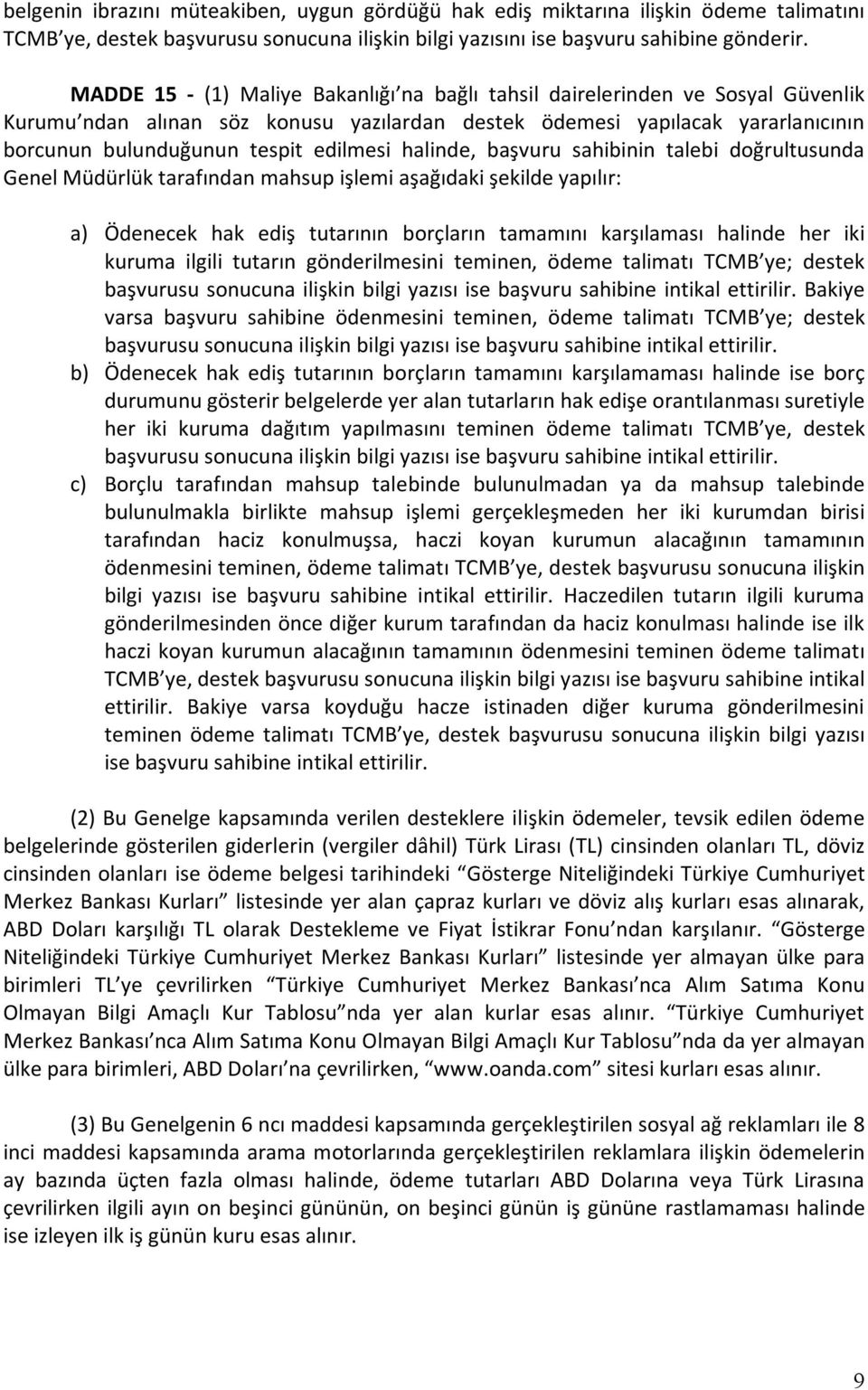 halinde, başvuru sahibinin talebi doğrultusunda Genel Müdürlük tarafından mahsup işlemi aşağıdaki şekilde yapılır: a) Ödenecek hak ediş tutarının borçların tamamını karşılaması halinde her iki kuruma