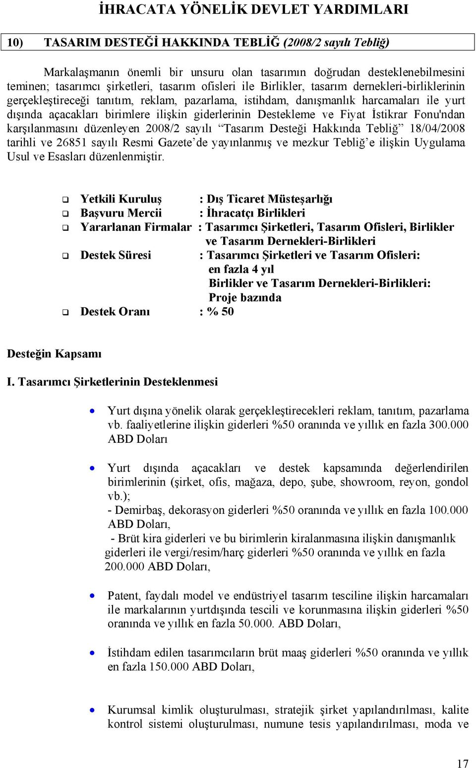 İstikrar Fonu'ndan karşılanmasını düzenleyen 2008/2 sayılı Tasarım Desteği Hakkında Tebliğ 18/04/2008 tarihli ve 26851 sayılı Resmi Gazete de yayınlanmış ve mezkur Tebliğ e ilişkin Uygulama Usul ve