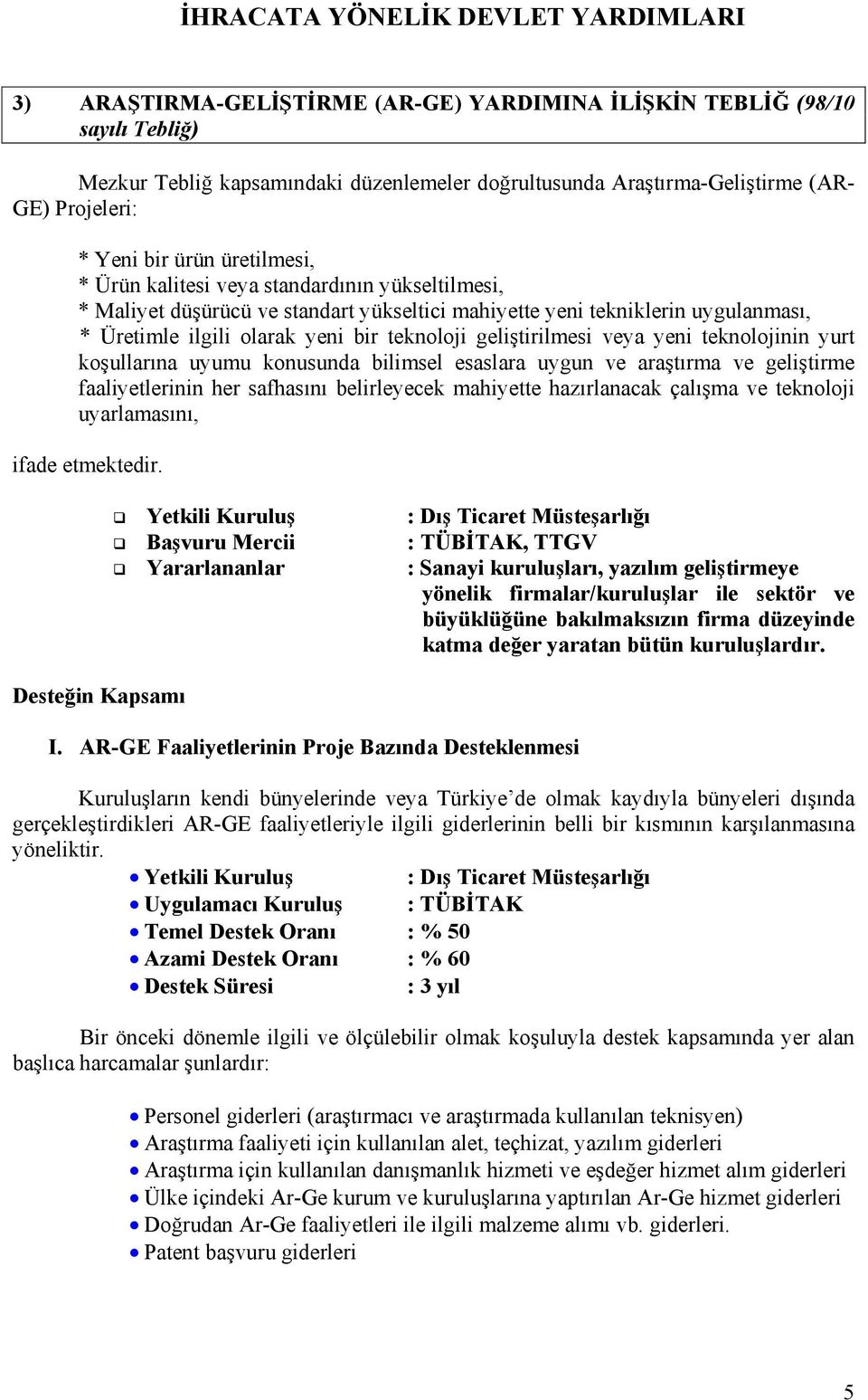 geliştirilmesi veya yeni teknolojinin yurt koşullarına uyumu konusunda bilimsel esaslara uygun ve araştırma ve geliştirme faaliyetlerinin her safhasını belirleyecek mahiyette hazırlanacak çalışma ve