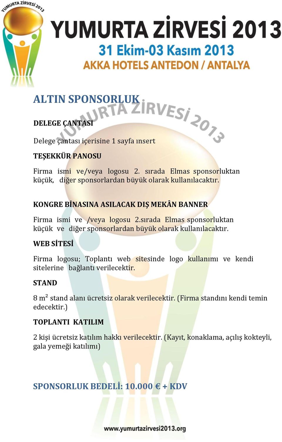 sırada Elmas sponsorluktan küçük ve diğer sponsorlardan büyük olarak kullanılacaktır.