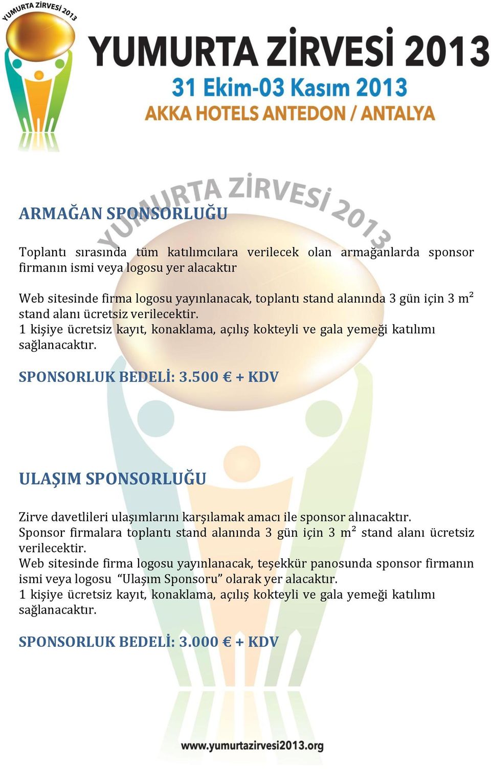 500 + KDV ULAŞIM SPONSORLUĞU Zirve davetlileri ulaşımlarını karşılamak amacı ile sponsor alınacaktır.