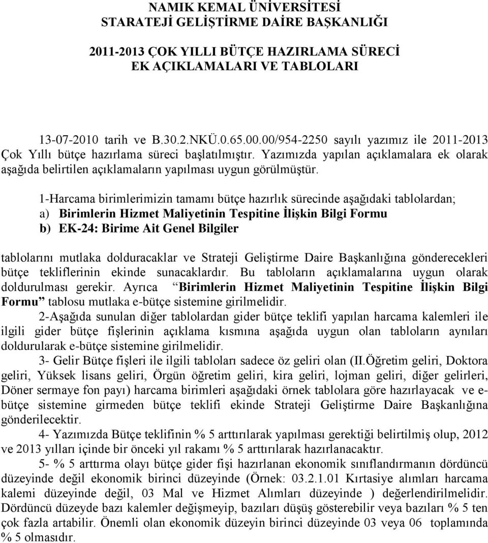 1-Harcama birimlerimizin tamamı bütçe hazırlık sürecinde aşağıdaki tablolardan; a) Birimlerin Hizmet Maliyetinin Tespitine İlişkin Bilgi Formu b) EK-24: Birime Ait Genel Bilgiler tablolarını mutlaka