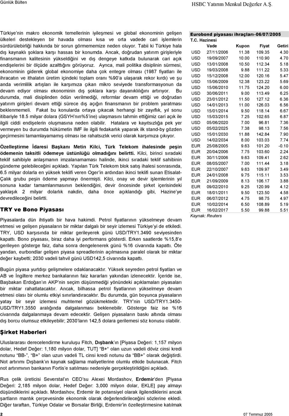 Ancak, doğrudan yatõrõm girişleriyle finansmanõn kalitesinin yükseldiğini ve dõş dengeye katkõda bulunarak cari açõk endişelerini bir ölçüde azalttõğõnõ görüyoruz.