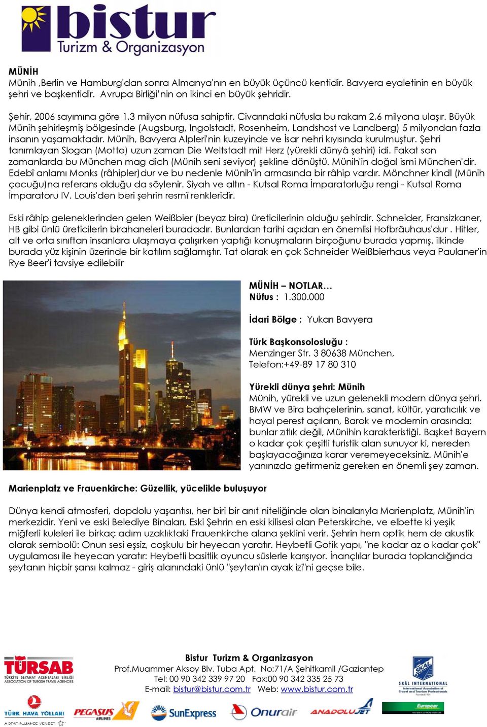 Büyük Münih şehirleşmiş bölgesinde (Augsburg, Ingolstadt, Rosenheim, Landshost ve Landberg) 5 milyondan fazla insanın yaşamaktadır.