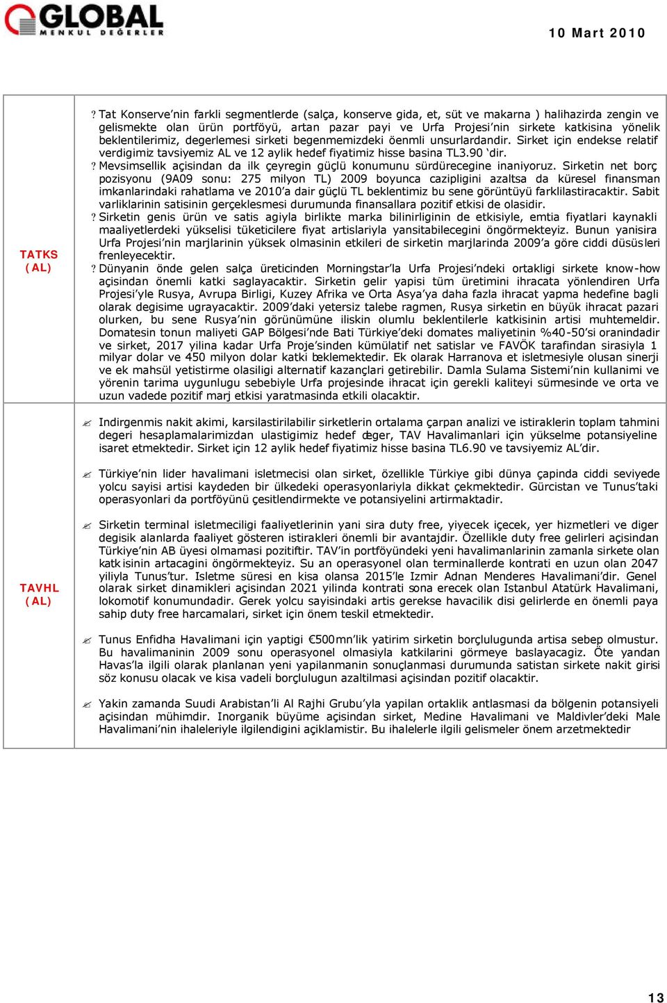 beklentilerimiz, degerlemesi sirketi begenmemizdeki öenmli unsurlardandir. Sirket için endekse relatif verdigimiz tavsiyemiz AL ve 12 aylik hedef fiyatimiz hisse basina TL3.90 dir.