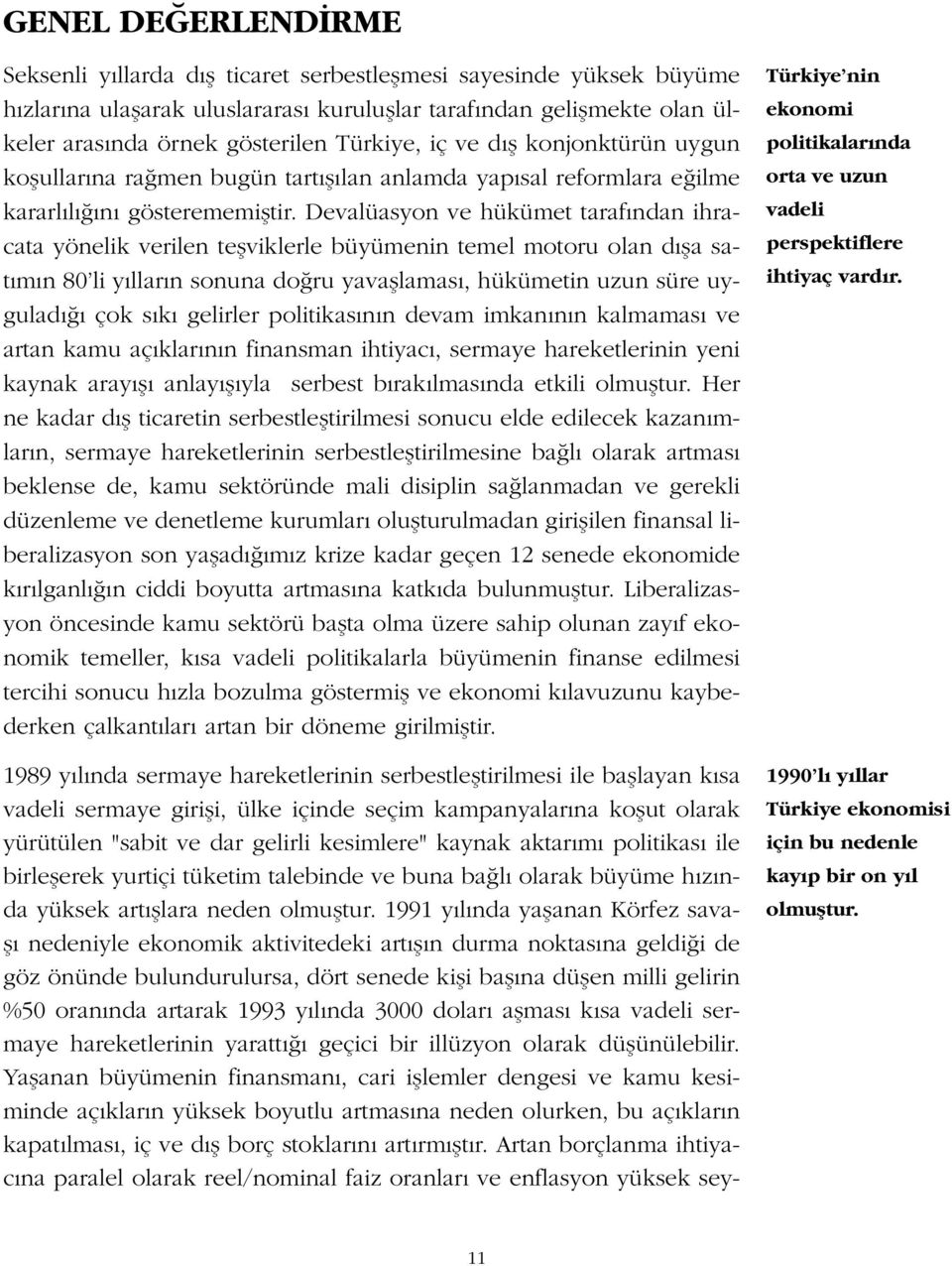 Devalüasyon ve hükümet taraf ndan ihracata yönelik verilen teflviklerle büyümenin temel motoru olan d fla sat m n 80 li y llar n sonuna do ru yavafllamas, hükümetin uzun süre uygulad çok s k gelirler