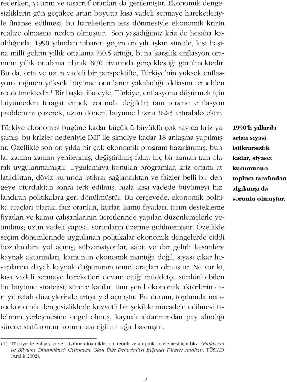 Son yaflad m z kriz de hesaba kat ld nda, 1990 y l ndan itibaren geçen on y l aflk n sürede, kifli bafl - na milli gelirin y ll k ortalama %0.