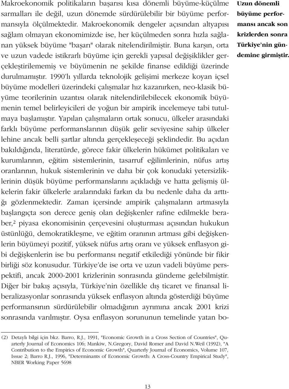 Buna karfl n, orta ve uzun vadede istikrarl büyüme için gerekli yap sal de ifliklikler gerçeklefltirilememifl ve büyümenin ne flekilde finanse edildi i üzerinde durulmam flt r.