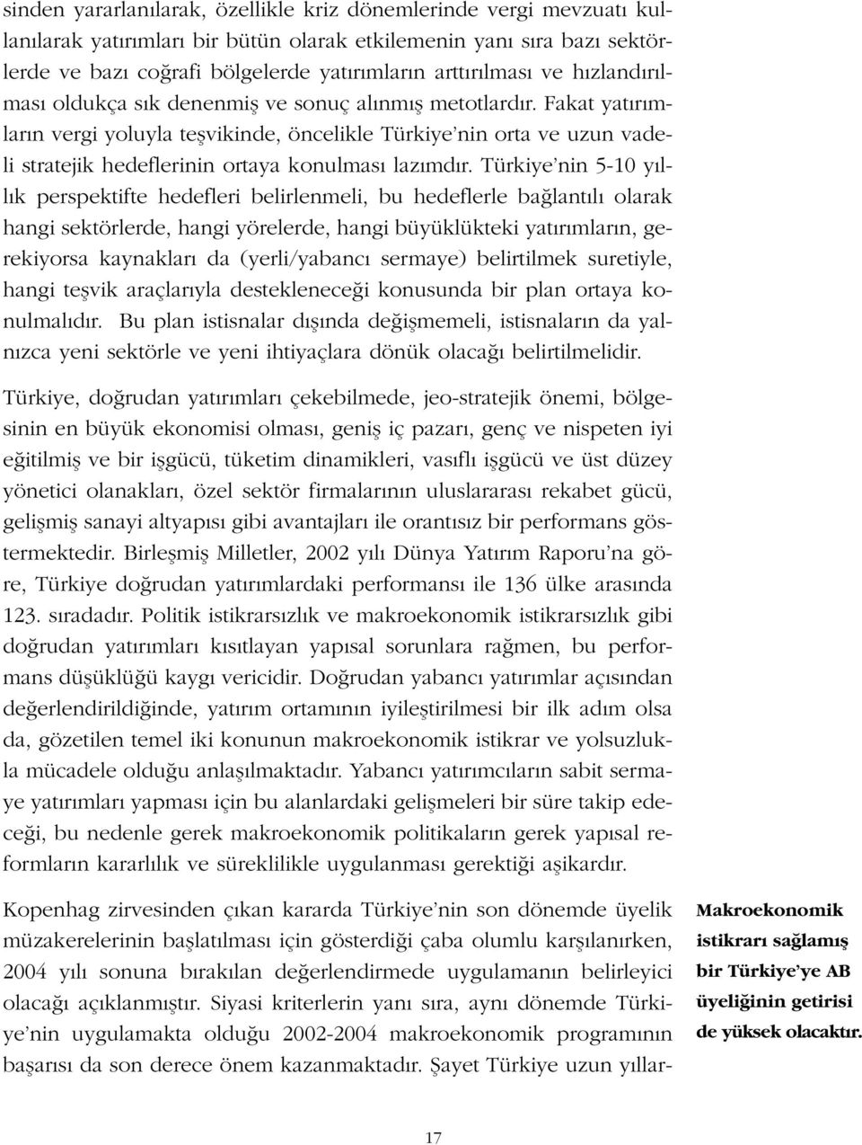 Fakat yat r mlar n vergi yoluyla teflvikinde, öncelikle Türkiye nin orta ve uzun vadeli stratejik hedeflerinin ortaya konulmas laz md r.