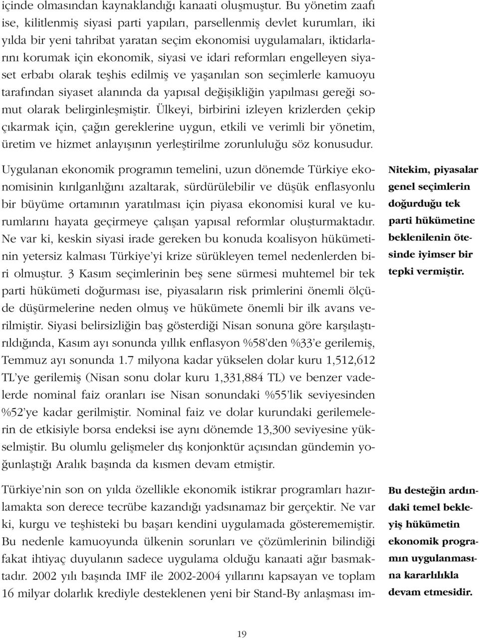 idari reformlar engelleyen siyaset erbab olarak teflhis edilmifl ve yaflan lan son seçimlerle kamuoyu taraf ndan siyaset alan nda da yap sal de iflikli in yap lmas gere i somut olarak