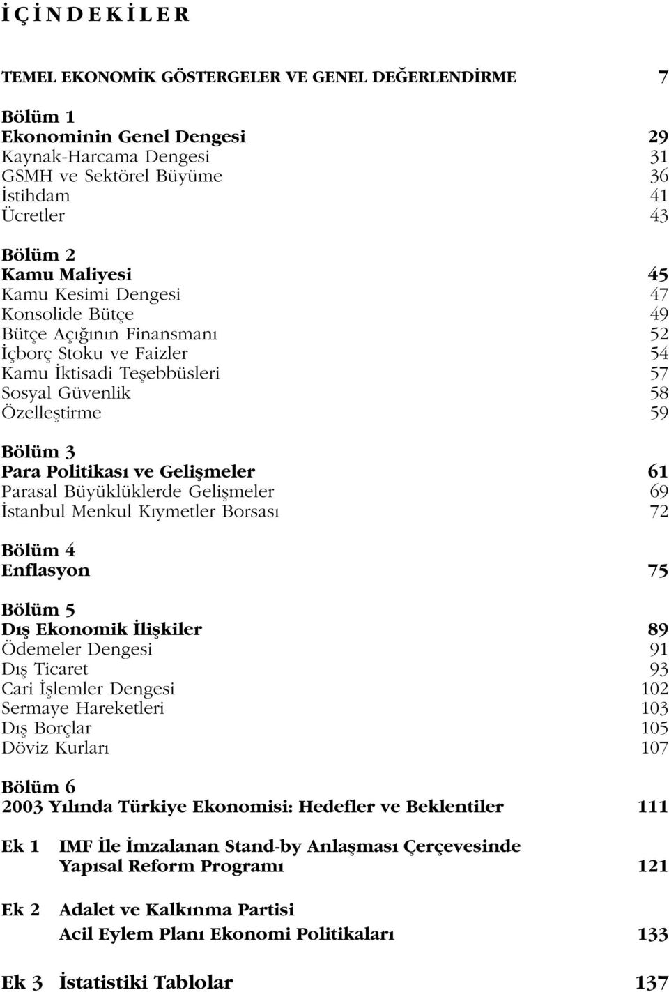 61 Parasal Büyüklüklerde Geliflmeler 69 stanbul Menkul K ymetler Borsas 72 Bölüm 4 Enflasyon 75 Bölüm 5 D fl Ekonomik liflkiler 89 Ödemeler Dengesi 91 D fl Ticaret 93 Cari fllemler Dengesi 102