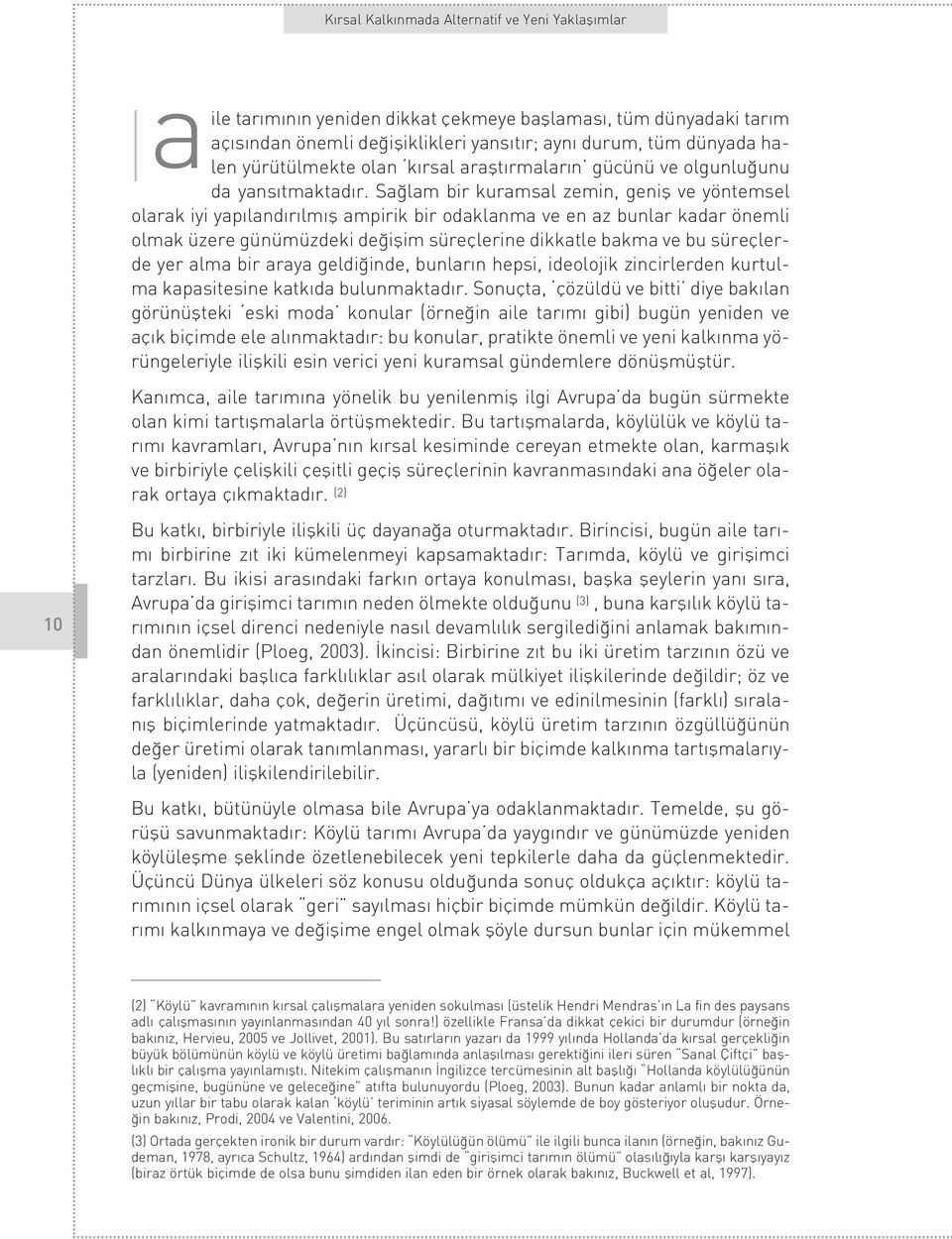 Sa lam bir kuramsal zemin, genifl ve yöntemsel olarak iyi yap land r lm fl ampirik bir odaklanma ve en az bunlar kadar önemli olmak üzere günümüzdeki de iflim süreçlerine dikkatle bakma ve bu